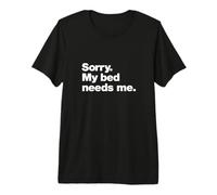 Sorry. My Bed Needs me. Funny deadpan Design for Introverts. Premium T-Shirt