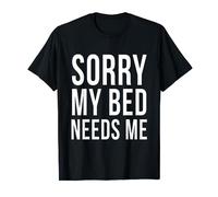 Sorry My Bed Needs Me T-Shirt Funny Sarcastic Sleep Bedtime