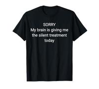 Sorry My Brain is Giving me The Silent Treatment Today. T-Shirt