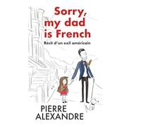 Sorry, my dad is French: Récit d'un exil américain
