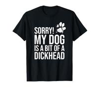 Sorry! My Dog is a Dickhead - British Funny English Humour T-Shirt