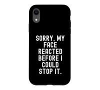 sorry my face reacted before i could stop it Witty Humor Case for iPhone XR