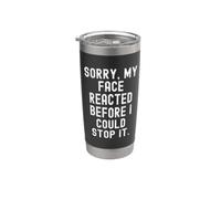 Sorry My face reacted Before i Could Stop it Witty Humor Stainless Steel Insulated Tumbler