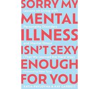 Sorry My Mental Illness Isn't Sexy Enough for You: Lessons on Living with Personality Disorders and Mental Illness (That We Learned the Hard Way)