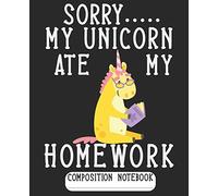Sorry My Unicorn Ate My Homework Composition Notebook: Wide Ruled School Writing Journal with Cute Unicorn Reading Book | for Unicorn Lover Girls Kids ... Teachers | Study Notes Class Assignments
