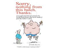 Sorry. Nothing from this batch. Thanks.: Another selection of cartoons which never made it past the Editor's desk.