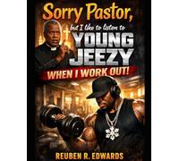 SORRY PASTOR, BUT I LIKE TO LISTEN TO YOUNG JEEZY WHEN I WORK OUT: Faith, Discipline, and Strength Built in the Sanctuary and the Squat Rack