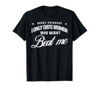 Sorry Princess I Only Date Women Who Might Beat Me T-Shirt