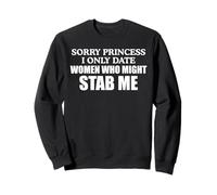 Sorry Princess I Only Date Women Who Might Stab Me Humor Pun Sweatshirt