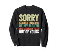 Sorry Sarcasm Falls Out Of My Mouth Like Stupidity Falls Out Sweatshirt