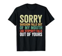 Sorry Sarcasm Falls Out Of My Mouth Like Stupidity Falls Out T-Shirt