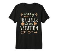 Sorry the Nice Nurse is on Vacation Cute Design for Nurses Premium T-Shirt