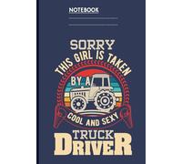 Sorry This Girl Is Taken by a Cool and Sexy Truck Driver Funny Notebook: Cute & Funny Gift for Girlfriends of Truckers | 6x9 Journal | 120 Pages | Trucker Love Design