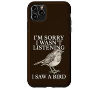 Sorry Wasn't Listening I Saw A Bird Funny Birdwatcher Case for iPhone 11 Pro Max