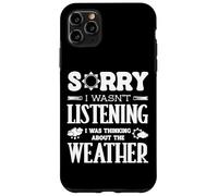 Sorry Wasnt Listening I Was Thinking The Weather Weatherman Case for iPhone 11 Pro Max