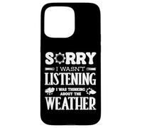 Sorry Wasnt Listening I Was Thinking The Weather Weatherman Case for iPhone 15 Pro Max