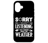 Sorry Wasnt Listening I Was Thinking The Weather Weatherman Case for iPhone 16