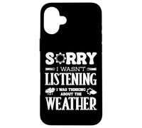 Sorry Wasnt Listening I Was Thinking The Weather Weatherman Case for iPhone 16 Plus