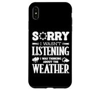 Sorry Wasnt Listening I Was Thinking The Weather Weatherman Case for iPhone XS Max