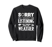 Sorry Wasnt Listening I Was Thinking The Weather Weatherman Sweatshirt