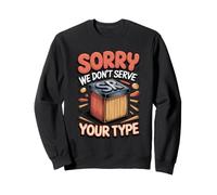 Sorry We Don't Serve Your Type Graphic Design Typography Sweatshirt