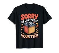 Sorry We Don't Serve Your Type Graphic Design Typography T-Shirt