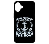 Sorry What I Said Docking Boat Captain Boater Summer Boating Case for iPhone 16 Plus