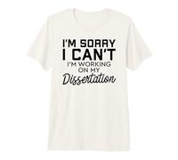 Sorry Working On My Dissertation Doctorate Degree PhD Funny Premium T-Shirt