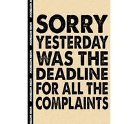 Sorry Yesterday Was the Deadline For All the Complaints: 6x9 Office Journal Notebook - 100+ Blank Lined Pages with Sarcastic Quotes Sayings | Funny Gag Gift for Coworkers, Boss, or Employees