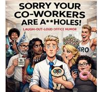 Sorry Your Co-workers are A**holes!: 3