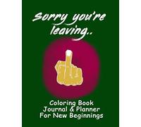 Sorry You're Leaving, Coloring Book, Journal & Planner: Fabulous, fun Leaving Gift for Coworker, Boss, Employee or Colleague. 8.5 " X 11" Adult Humor Book