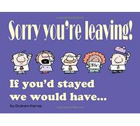 Sorry You're Leaving!: If you'd stayed we would have...