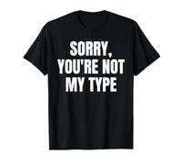Sorry You're Not My Type Funny T-Shirt