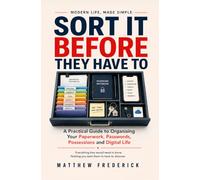 Sort It Before They Have To: A Practical Guide to Organising Your Paperwork, Passwords, Possessions and Digital Life (Modern Life Made Simple)