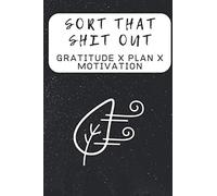 Sort That Shit out in 30 second's - Daily Planner, Notebook, Gratitude Journal, 6'x9': Bring positive thinking into your life in just 30 seconds a day. Daily Practice as a Key to Success