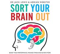 Sort Your Brain Out: Boost Your Performance, Manage Stress and Achieve More