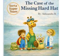 Sorta Super Team: The Case of the Missing Hard Hat: A simple, sweet, positive problem-solving adventure for kids