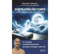 Sortie hors du corps, une expérience à votre portée - Un voyage multidimensionnel qui peut changer votre vie