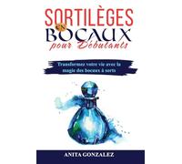 Sortilèges en Bocaux pour Débutants: Transformez votre vie avec la magie des bocaux à sorts