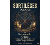 SORTILÈGES VODOUS: Le livre complet Guide pratique des rituels, des sorts et de la magie ancestrale
