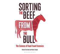 Sorting the Beef from the Bull: The Science of Food Fraud Forensics (Bloomsbury Sigma)