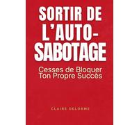 Sortir de l’Auto-Sabotage - Cesses de Bloquer Ton Propre Succès: Techniques et Stratégies pour Briser Tes Blocages Mentaux et Passer à l’Action, ... Confiance en Toi, Guide Complet pour Dépasser