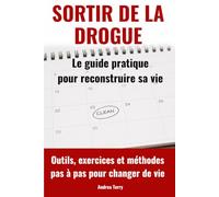 Sortir de la drogue: Le guide pratique pour reconstruire sa vie