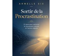 Sortir de la Procrastination: 21 jours pour retrouver le mouvement naturel et l'action alignée (La Collection d'Armelle)