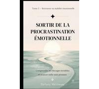 Sortir de la procrastination émotionnelle: Comprendre ses blocages invisibles, arrêter de se juger et avancer enfin sans pression (Collection Reconstruction Émotionnelle)