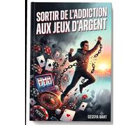 Sortir de l'addiction aux jeux d'argent: reprogrammez votre cerveau contre l'addiction et libérez-vous sans effort, sans volonté, sans souffrance