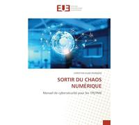 SORTIR DU CHAOS NUMÉRIQUE: Manuel de cybersécurité pour les TPE/PME