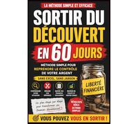 SORTIR DU DECOUVERT EN 60 JOURS: La Méthode simple pour reprendre le contrôle de votre argent Sans Excel, sans jargon - Guide gestion & liberté financière personnelle