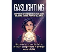 Sortir du gaslighting: Reconnaître la manipulation mentale et reprendre le pouvoir sur sa réalité