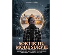 SORTIR DU MODE SURVIE: Comment une femme relève sa maison, reprend son souffle et transforme la survie en restauration